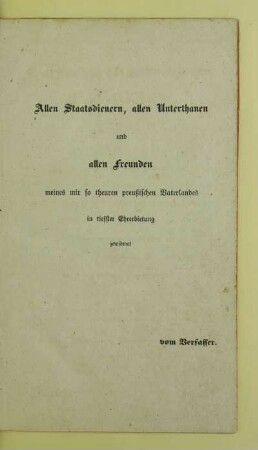 Allen Staatsdienern, allen Unterthanen und allen Freunden meines mir so theuren preußischen Vaterlandes in tiefster Ehrerbietung gewidmet vom Verfasser