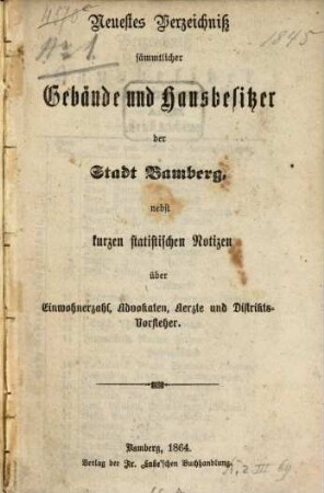 Neuestes Verzeichniss sämmtlicher Gebäude und Hausbesitzer der Stadt Bamberg nebst kurzen statistischen Notizen über Einwohnerzahl, Advokaten, Ärzte und Distrikts-Vorsteher