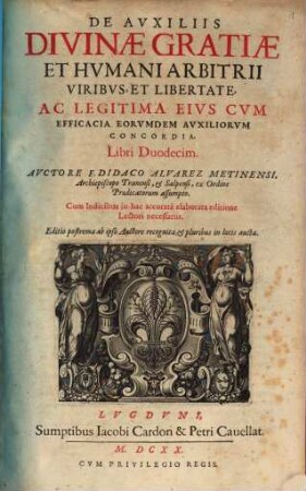 De Avxiliis Divinae Gratiae Et Hvmani Arbitrii Viribvs, Et Libertate, Ac Legitima Eivs Cvm Efficacia Eorvndem Avxiliorvm Concordia : Libri Duodecim