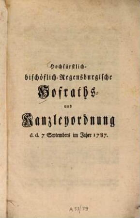 Hochfürstlich-bischöflich-Regensburgische Hofraths- und Kanzleyordnung d.d. 7. Septembers im Jahre 1787.