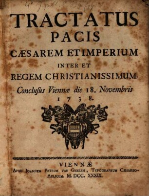 Tractatus Pacis Caesarem Et Imperium Inter Et Regem Christianissimum : Conclusus Viennæ die 18. Nov. 1738