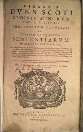 F. Ioannis Dvns Scoti Ordinis Minorvm Doctorvm Svbtilis Theologorvm Principis In Tertivm Et Qvartvm Sententiarvm Qvæstiones Svbtilissimæ ...
