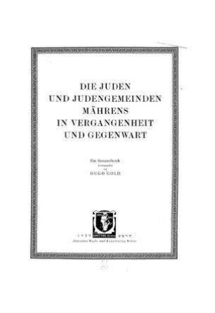 Die Juden und Judengemeinden Mährens in Vergangenheit und Gegenwart : ein Sammelwerk / hrsg. von Hugo Gold
