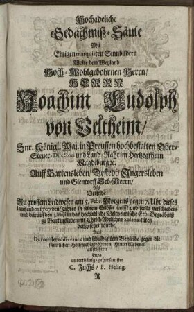 Hochadeliche Gedächtniß-Säule Mit Einigen marquirten Sinnbildern Wolte dem ... Herrn Joachim Ludolph von Veltheim/ ... Land-Raht im Hertzogthum Magdeburg ... Als Derselbe ... am 5. Febr. ... dieses ... 1707den Jahres ... verschieden ... Aus ... schuldigstem Beyleide ... aufrichten ... C. Fuchs/ P. Heling.