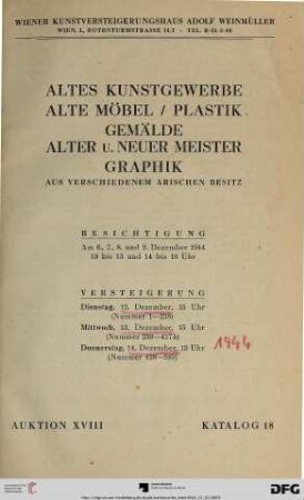 Nr. 18: Katalog / Wiener Kunstversteigerungshaus Adolf Weinmüller: Altes Kunstgewerbe, alte Möbel, Plastik, Gemälde alter u. neuer Meister, Graphik : aus verschiedenem arischen Besitz ; Versteigerung: 12., 13. und 14. Dezember 1944