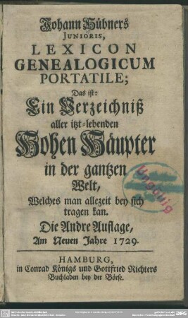 Johann Hübners Junioris, Lexicon Genealogicum Portatile; Das ist: Ein Verzeichniß aller itzt-lebenden Hohen Häupter in der gantzen Welt, Welches man allezeit bey sich tragen kan.