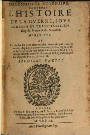 Chronologie novenaire, contenant l'histoire de la guerre, sous le regne du très chrestien Roy de France & de Navarrre, Henry IIII. et les choses plus mémorables advenues par tout le monde : depuis le commençement de son regne, l'an 1589. jusques à la paix faite à Vervins en juin 1598. entre sa Majesté très chrestienne, & le Roy Catholique des Esapgnes, Philippes II., 1