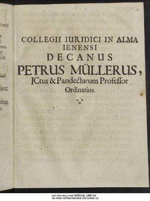 Collegii Iuridici In Alma Ienensi Decanus Petrus Müllerus, ICtus & Pandectarum Professor Ordinarius : [P.P. Ienae sub Facultatis nostrae Sigillo d. IV. Decembr. Anno MDCLXXXVII.]