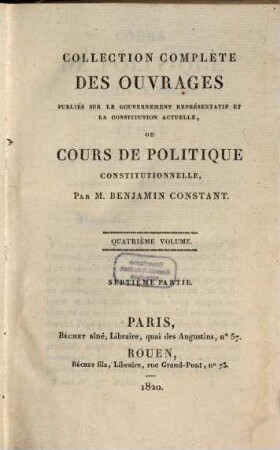 Collection complète des ouvrages, publiés sur le gouvernement représentatif et la constitution actuelle de la France : formant une espèce de cours de politique constitutionnelle. 4,[1] = Pt. 7