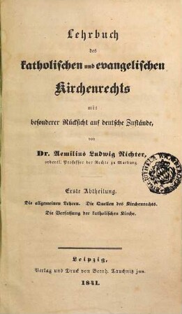 Lehrbuch des katholischen und evangelischen Kirchenrechts : mit besonderer Rücksicht auf deutsche Zustände, Erste Abtheilung. Die allgemeinen Lehren. Die Quellen des Kirchenrechts. Die Verfassung der katholischen Kirche
