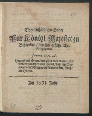 Christschüldiges Gebet Für Königl. Majestet zu Schweden/ bey jetzt gefährlichen Kriegszeiten. Jeremiae 51. v. 48. ...