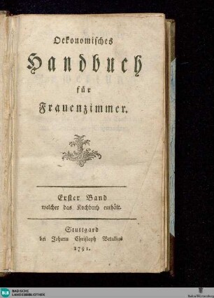 1: Neues Kochbuch oder geprüfte Anweisung zur schmackhaften Zubereitung der Speisen, des Backwerks, des Confekts, des Gefrornen und des Eingemachten