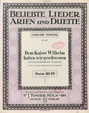 Dem Kaiser Wilhelm haben wir geschworen : "Auf, auf, zum Kampf sind wir geboren." ; Lied für eine mittlere Singstimme mit Klavierbegleitung