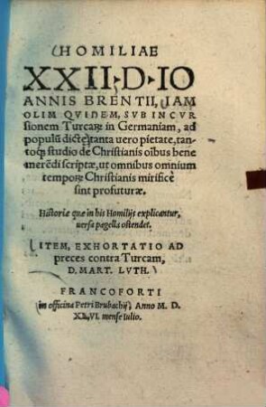 Homiliae XXII D. Ioannis Brentii : Iam Olim Quidem, Sub Incursionem Turcar[um] in Germaniam, ad populu[m] dicte