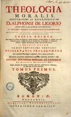Theologia Moralis ... D. Alphonsi De Ligorio, Episcopi S. Agathae Gothorum ... : Adjuncta in calce perutili Instructione ad praxim Confessariorum. 1