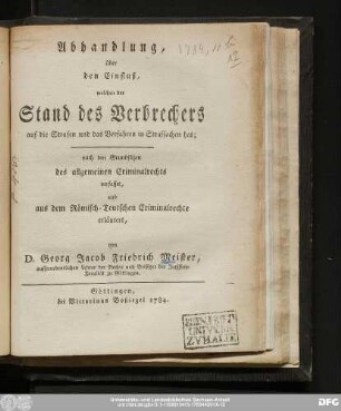 Abhandlung, über den Einfluß, welchen der Stand des Verbrechers auf die Strafen und das Verfahren in Strafsachen hat : nach den Grundsätzen des allgemeinen Criminalrechts verfasset, und aus dem Römisch-Teutschen Criminalrechte erläutert