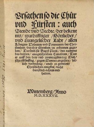 Vrsachen so die Chůr vnd Fürsten: auch Stende vnd Stedte, der bekentnis, warhafftiger, Göttlicher, vnd Euangelischer Lahr, allen Königen, Hoheiten, vnd Potentaten, der Christenheit, durch jr schreiben, zu erkennen gegeben, Darůmb sie Bapst Pauli, des namens des dritten, ausgeschrieben Concilium, Das er auff den drey vnd zwentzigsten tag Maij, schirstkünfftig, gegen Mantua angesatzt, billich vordechtig, auch zu gemeiner Christlichen einigkeit, nicht dienstlich achten vnd halten
