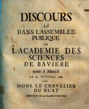 Discours Lû Dans L'Assemblée Publique De L'Academie Des Sciences De Baviere tenüe á Munich Le 13. Octobre, 1762.