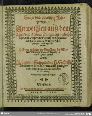 Sechs und zwantzig Fest-Predigten : In welchen auß dem Alten und Newen Testament, etliche Lehr- und Trostreiche Sprüch und Historien auff die fürnembste Feste deß Jahrs gerichtet, einfältig erklärt werden