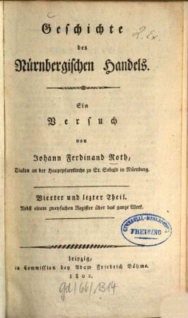 Geschichte des Nürnbergischen Handels : Ein Versuch, Vierter und lezter Theil : Nebst einem zweyfachen Register über das ganze Werk