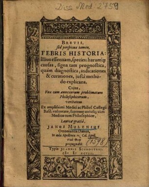 Brevis, sed perspicua tamen, Febris Historia: Illius essentiam, species, harumq[ue] causas, signa tam prognostica, quam diagnostica, indicationes & curationes, justa methodo explicans