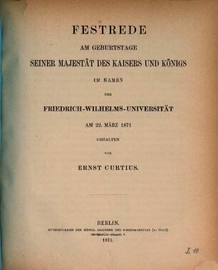 Festreden der Universität Berlin, gehalten am 22. März (dem Geburtstage Kaiser Wilhelms I.). 1871
