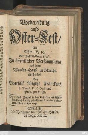 Vorbereitung aufs Oster-Fest : aus Röm. V, 10. den 26ten Martii 1728. Jn öffentlicher Versammlung auf dem Wäysen-Hause zu Glaucha