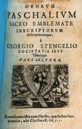 Ovorum Paschalium Sacro Emblemate Inscriptorum descriptorumque, a Georgio Stengelio Societatis Jesu Theologo. Pars Altera