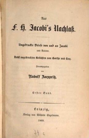 Aus F. H. Jacobi's Nachlaß : Ungedruckte Briefe von und an Jacobi und Andere. Nebst ungedruckten Gedichten von Göthe & Lenz. Herausgegeben von Rudolf Zöppritz, 1
