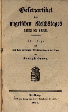 Gesetzartikel des ungarischen Reichstages : aus dem Ungarischen nach der Original-Ausgabe, übersetzt und mit den nöthigen Citaten versehen. 1832/36 (1836)