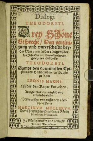 Dialogi Theodoreti : Drey Schöne Gespreche/ Von vereinigung und unterscheidt beyder Naturen in der einigen Person Jesu Christi/ Des alten hochgelehrten Bischoffs Theodoreti
