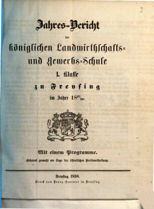 Jahresbericht der Königlichen Landwirthschafts- und Gewerbsschule I. Klasse zu Freysing : im Jahre ... 1857/58 (1858)