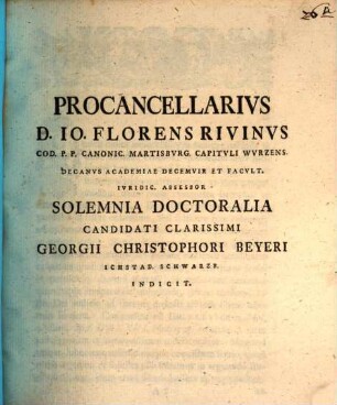 Procancellarivs D. Io. Florens Rivinvs ... Solemnia Doctoralia Candidati Clarissimi Georgii Christophori Beyeri Ichstad. Schwarzb. Indicit : [de magno furto eiusque poena disserentis]