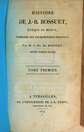 Histoire de J.-B. Bossuet, évéque de Meaux : composée sur les manuscrits originaux. 1