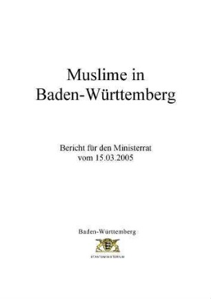 Muslime in Baden-Württemberg : Bericht für den Ministerrat vom 15.03.2005