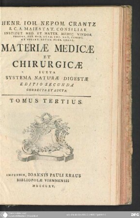 3: Henr. Ioh. Nepom. Crantz S. C. A. Maiestat. Consiliar. Institut. Med. Et Mater. Medic. Vindob. Profes. Pub. Ord. Acad. Imp. Nat. Curios. Et Societ. Botan. Flor. Sodal. Materiæ Medicæ Et Chirurgicæ Iuxta Systema Naturæ Digestæ