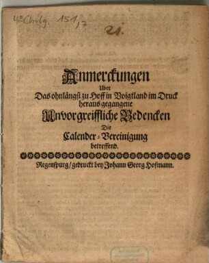 Anmerckungen über das ohnlängst zu Hoff in Voigtland im Druck herausgegangene Unvorgreiffliche Bedencen, die Calender-Vereinigung betreffend