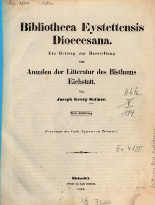 Bibliotheca Eystettensis dioecesana : ein Beitrag zur Herstellung von Annalen der Literatur des Bisthums Eichstätt. 1