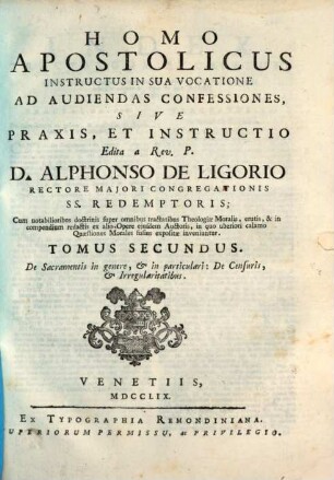 Homo apostolicus instructus in sua vocatione ad audiendas confessiones sive praxis et instructio ad usum confessariorum : cum notabilioribus doctrinis super omnibus tractatibus theologiae moralis, erutis & in compendium redactis ex alio opere eiusdem auctoris ..., 2. De sacramentis in genere & in particulari ...