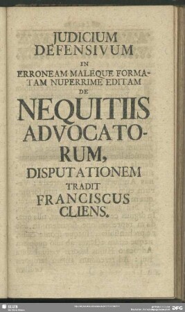 Judicium Defensivum In Erroneam Maleque Formatam Nuperrime Editam De Nequitiis Advocatorum, Disputationem Tradit Franciscus Cliens