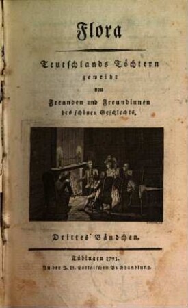 Flora : Teutschlands Töchtern geweiht von Freunden u. Freundinnen d. schönen Geschlechts ; e. Quartalschr. 1793, 3/4