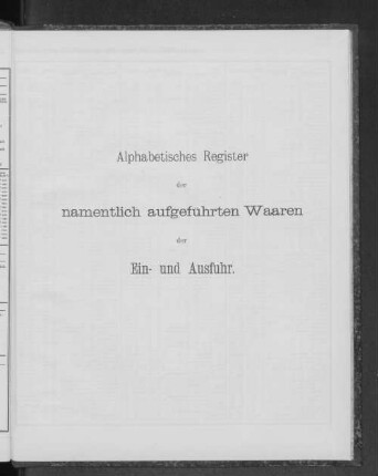 Alphabetisches Register der namentlich aufgeführten Waaren der Ein- und Ausfuhr.