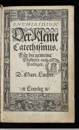Enchiridion Der kleine Catechismus : Für die gemeine Pfarherr vnd Prediger
