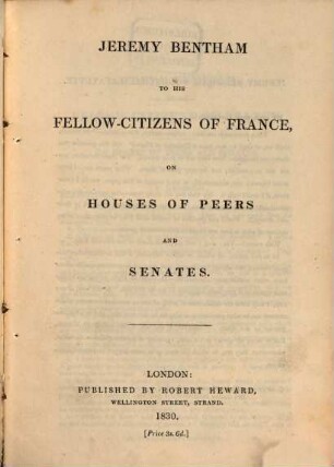 Jeremy Bentham to his fellow-citiziens of France, on houses of Peers and Senates