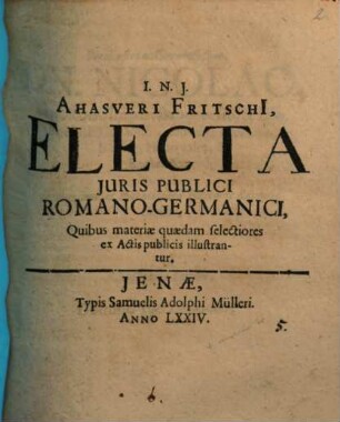 Ahasveri Fritschii Electa Juris Publici Romano-Germanici : quibus materiae quaedam selectiores ex actis publicis illustrantur
