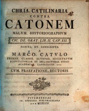 Chria. Catilinaria contra Catonem malum historiographum : Cic. de orat. lib. II. cap. XII