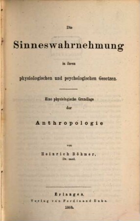 Die Sinneswahrnehmung in ihren physiologischen und psychologischen Gesetzen : eine physiologische Grundlage der Anthropologie