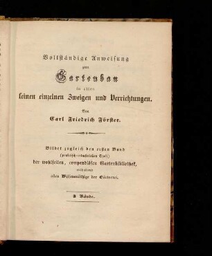 Vollständige Anweisung zum Gartenbau in allen seinen einzelnen Zweigen und Verrichtungen : namentlich in seinem höchsten Ertrage durch größtmögliche Vereinfachung ; Praktisches Lehr- und Handbuch für Gärtner, Gartenfreunde, Landwirthe und überhaupt alle, ...