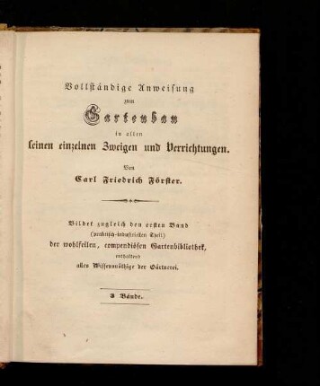 Vollständige Anweisung zum Gartenbau in allen seinen einzelnen Zweigen und Verrichtungen : namentlich in seinem höchsten Ertrage durch größtmögliche Vereinfachung ; Praktisches Lehr- und Handbuch für Gärtner, Gartenfreunde, Landwirthe und überhaupt alle, ...