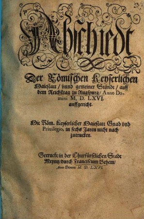 Abschiedt Der Römischen Keyserlichen Maiestatt, vnnd gemeiner Ständt, auff dem Reichßtag zu Augspurg, Anno Domini M.D.LXVI. auffgericht